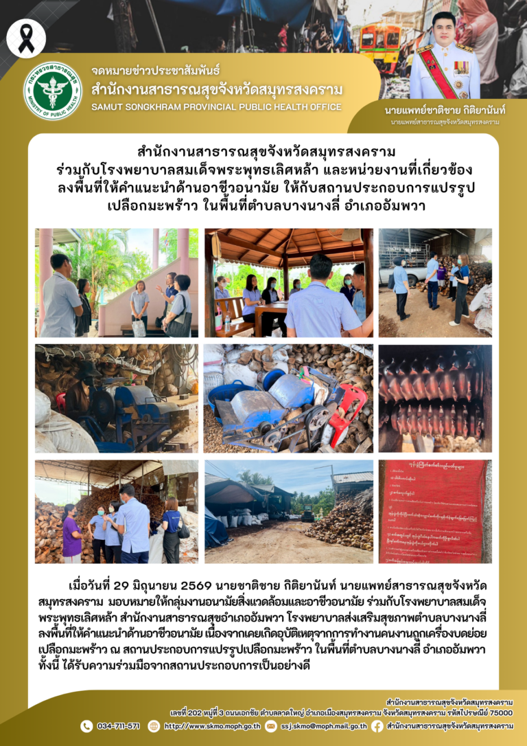 สำนักงานสาธารณสุขจังหวัดสมุทรสงคราม ร่วมกับโรงพยาบาลสมเด็จพระพุทธเลิศหล้า  และหน่วยงานที่เกี่ยวข้องลงพื้นที่ให้คำแนะนำด้านอาชีวอนามัยให้กับสถานประกอบการแปรรูปเปลือกมะพร้าว ในพื้นที่ตำบลบางนางลี่ อำเภออัมพวา จังหวัดสมุทรสงคราม